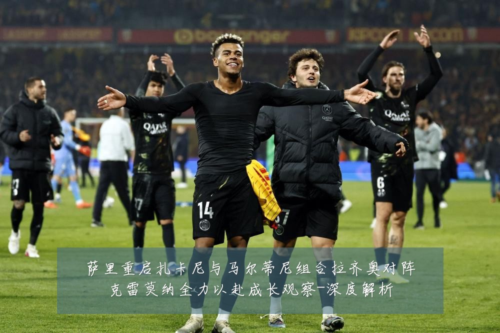 萨里重启扎卡尼与马尔蒂尼组合拉齐奥对阵克雷莫纳全力以赴成长观察-深度解析