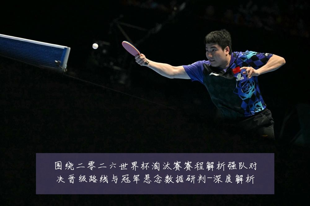 围绕二零二六世界杯淘汰赛赛程解析强队对决晋级路线与冠军悬念数据研判-深度解析
